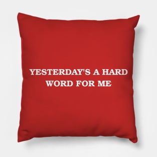 Yesterday's A Hard Word For Me Pillow