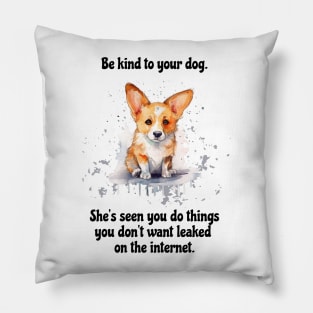 Corgi Be Kind To Your Dog. She’s Seen You Do Things You Don't Want Leaked On The Internet Pillow