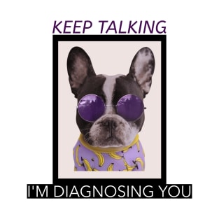 Keep talking im diagnosing you - Funny T-Shirt