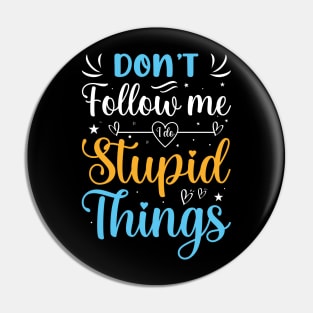 Funny Quotes Slogan Don't follow me i do stupid things Pin