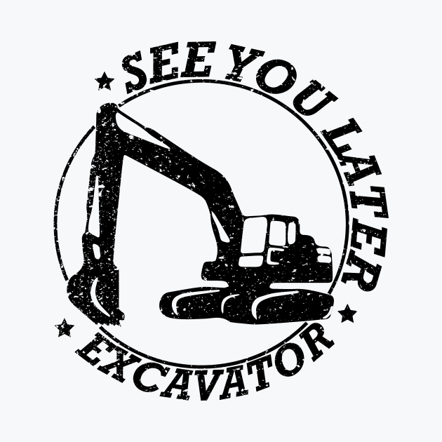 See You Later Excavator Construction Equipment by rashiddidou