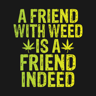 A Friend With Weed Is A Friend Indeed Funny Marijuana T-Shirt