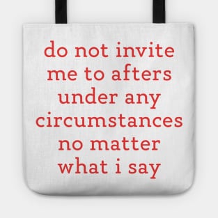 Do Not Invite Me To Afters Under Any Circumstances No Matter What i Say Tote