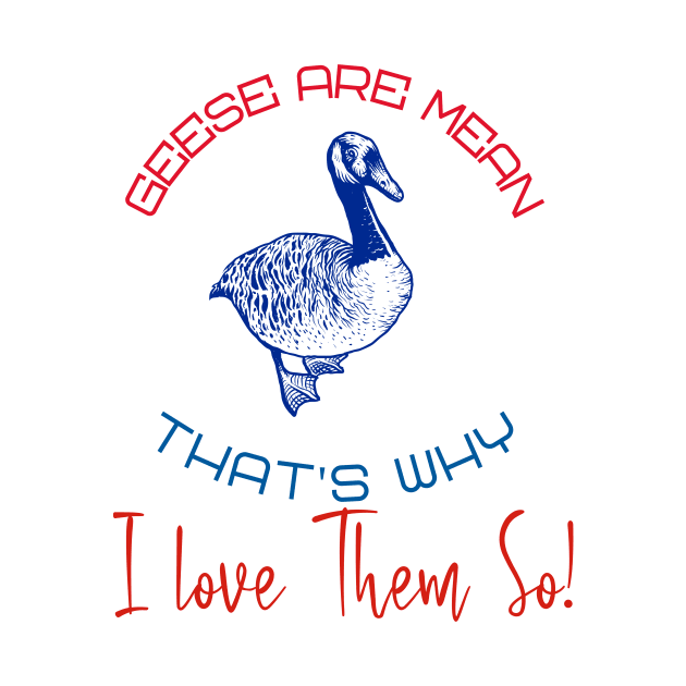 Geese Are Mean  -- That's Why I Love Them So! by LeftBrainExpress