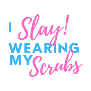 I Slay Wearing my Scrubs - Nurse Quotes T-Shirt