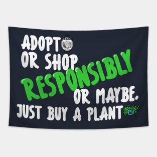 Adopt or Shop Responsibly, or maybe, just buy a plant. Dark Shirt Version Tapestry