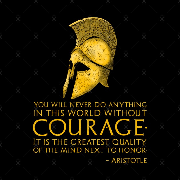 You will never do anything in this world without courage. It is the greatest quality of the mind next to honor. – Aristotle by Styr Designs