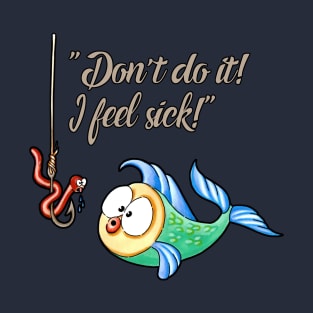 Don't Do It...I Feel Sick (Funny Fish) T-Shirt