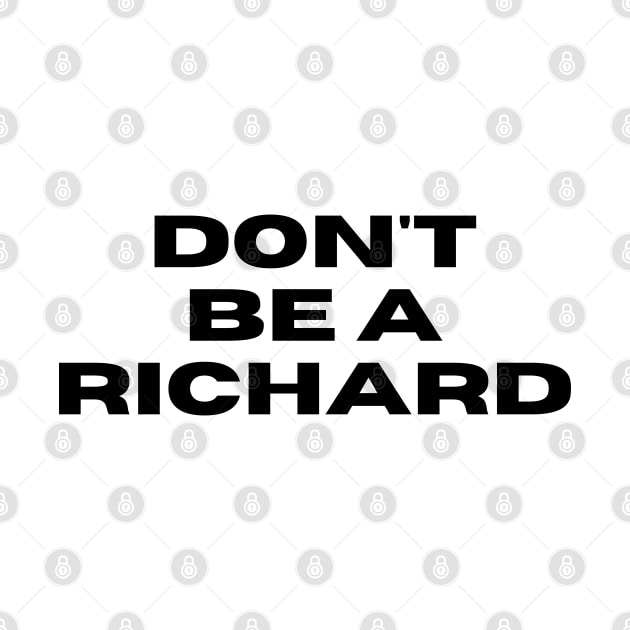 Don't Be a Richard. Funny Phrase, Sarcastic Comment, Joke and Humor by JK Mercha