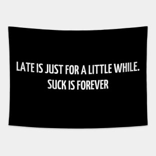 Late is just for a little while. Suck is forever Tapestry