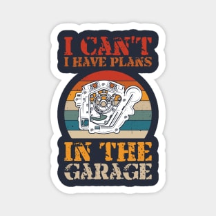 i cant i have plans in the garage Magnet