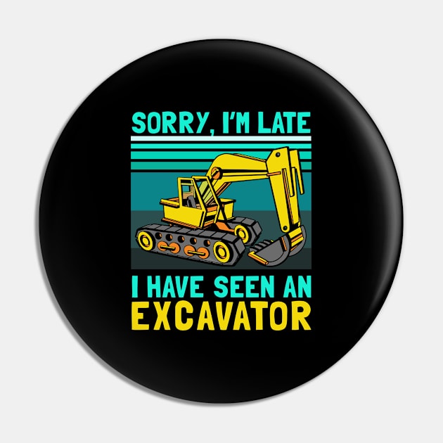 Sorry I'm Late I Have Seen An Excavator Pin by tobzz