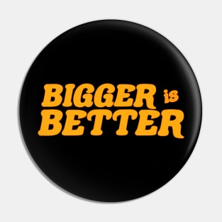 Bigger is Better Pin