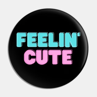 Feelin' Cute Pin