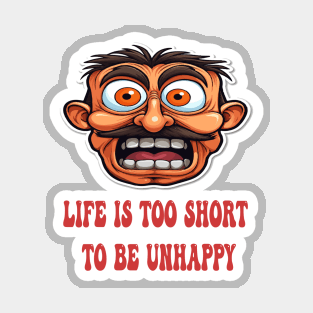 Life Is Too Short To Be Unhappy Magnet