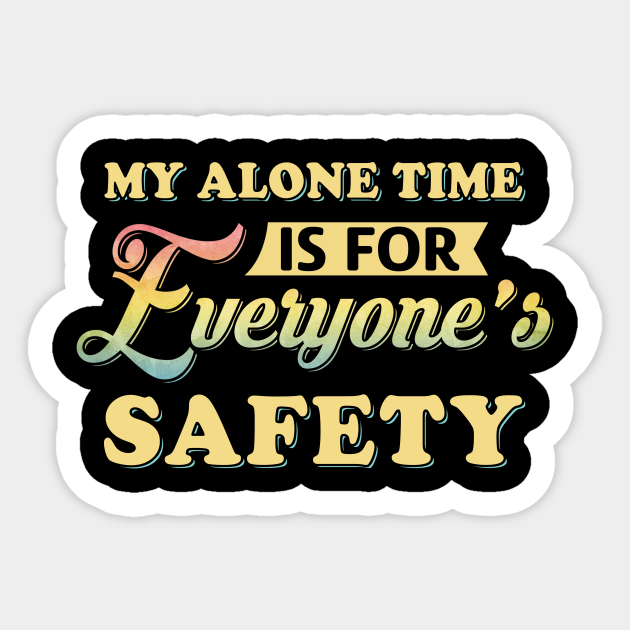 My Alone Time Is For Everyone's Safety - Funny Quotes Gift - Sticker | TeePublic My Alone Time Is For Everyone's Safety - Funny Quotes Gift - Sticker | TeePublic