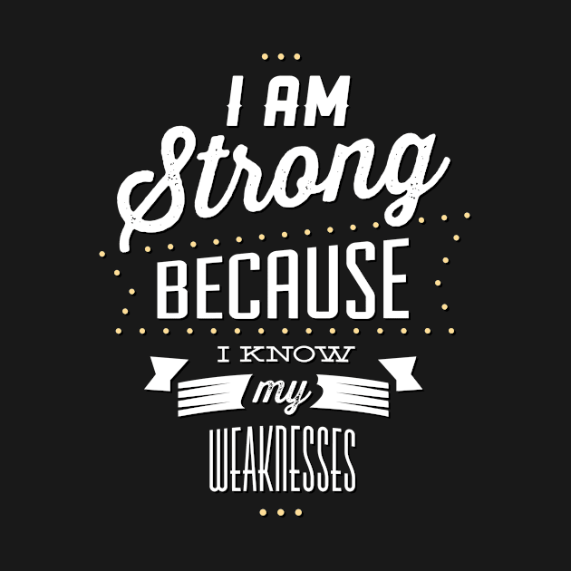 Strong Because I Know My Weaknesses by DesignFury