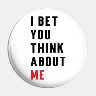 I Bet You Think About Me Pin