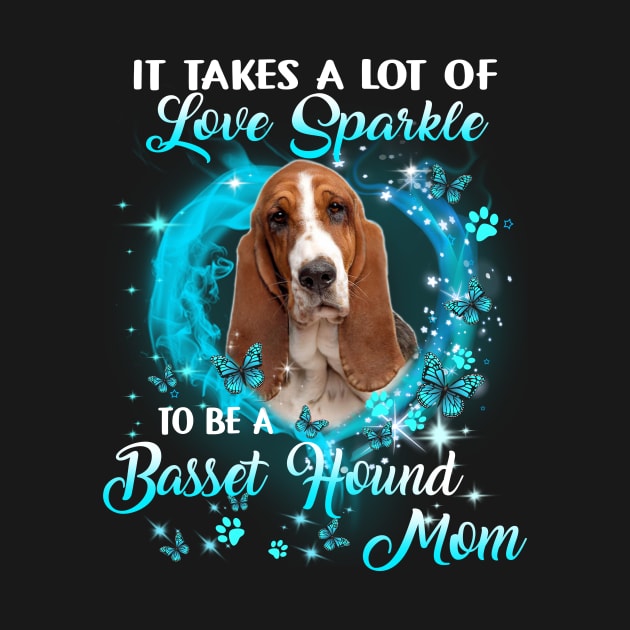 It Takes A Lot Of Love Sparkle To Be A Basset Hound Mom by Brodrick Arlette Store