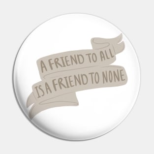 A Friend To All Is A Friend To None Pin