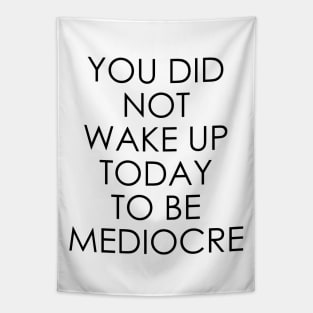 You Did Not Wake Up Today to Be Mediocre Tapestry