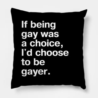 If being gay was a choice, I'd choose to be gayer. Pillow