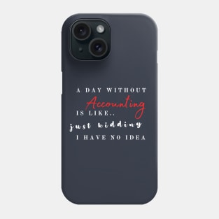 A day without accounting is like.. just kidding Phone Case