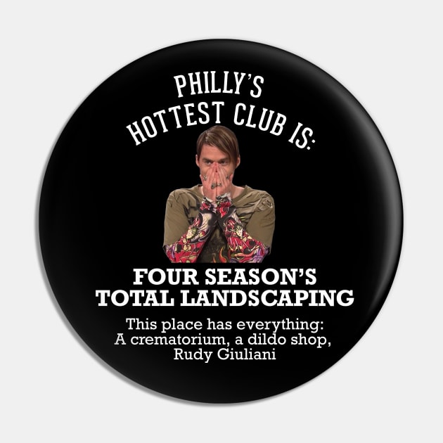 Philly's Hottest Club:  Four Season's Total Landscaping Pin by BodinStreet