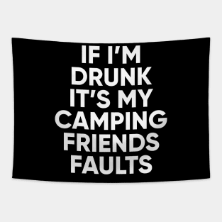 If I'm drunk It's my camping friends faults Tapestry