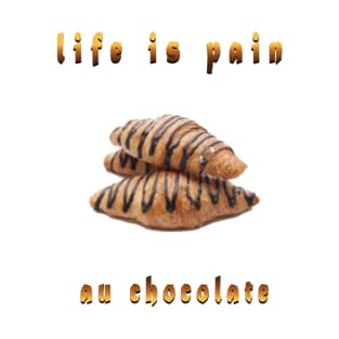 life is pain au chocolate T-Shirt