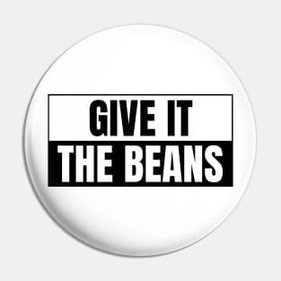 Give it the beans, funny bumper Pin