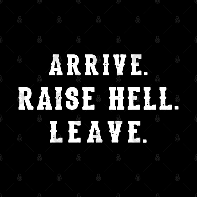 Arrive Raise Hell Leave by irkife