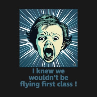 Flying With Kids - Funny Phrase - “I knew we wouldn’t be flying first class!” T-Shirt