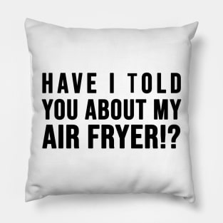 Have I told you about my AIR FRYER Pillow