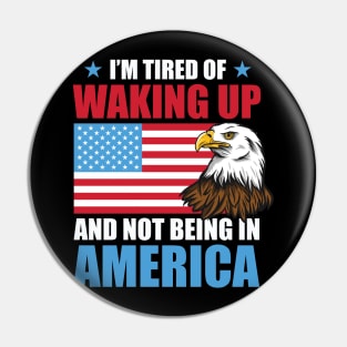I'm Tired of Waking Up and Not Being in America Pin