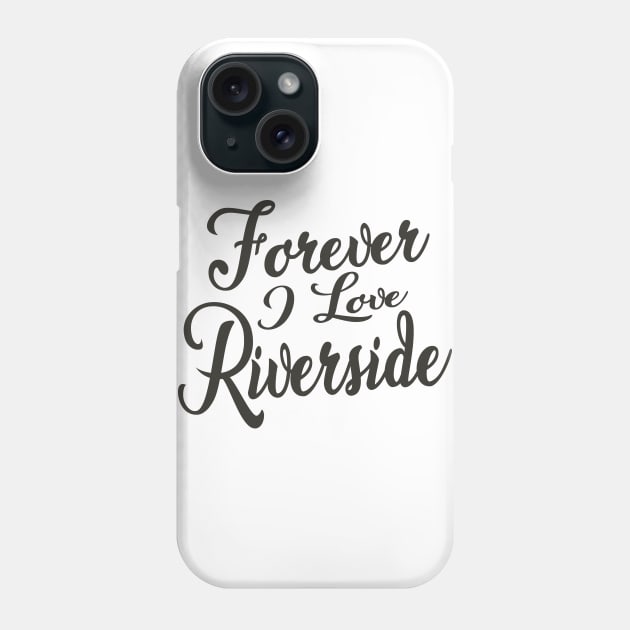 Forever i love Riverside Phone Case by unremarkable