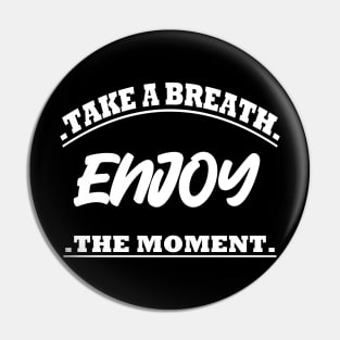 Take A Breath Enjoy The Moment Pin