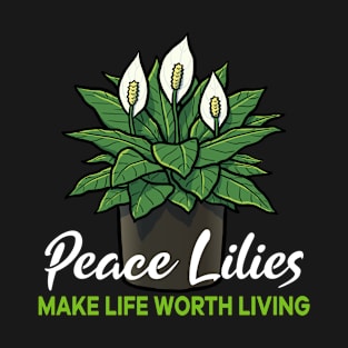 Peace Lilies make life worth living T-Shirt