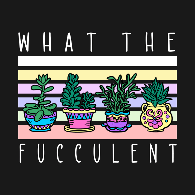 What The Fucculent Plant Lover Gardener by TheBestHumorApparel