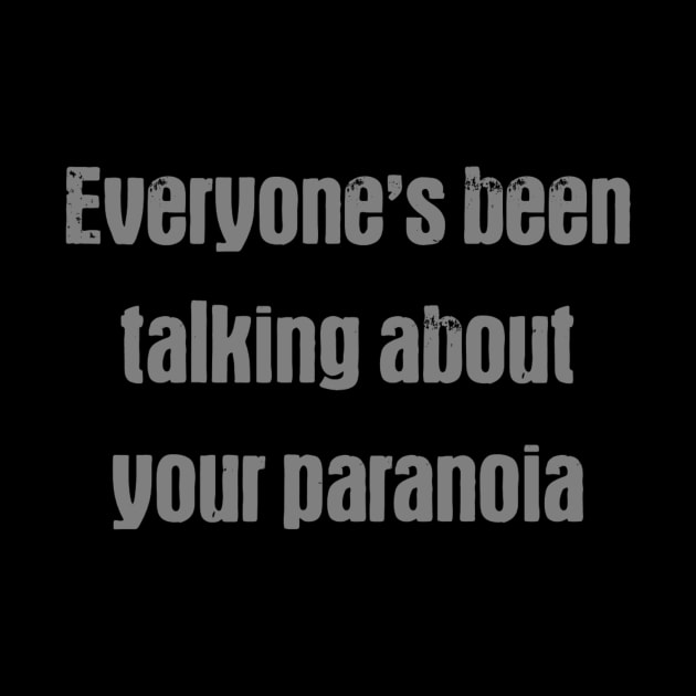 Everyone's talking about your paranoia by NateCoTees