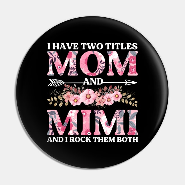 I Have Two Titles Mom And Mimi Flowers Floral Mother's Day Pin by DragonTees