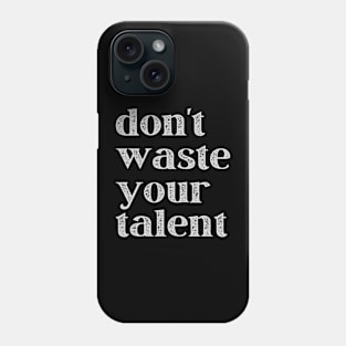 Don't Waste Your Talent Phone Case