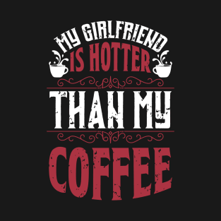 My Girlfriend Is Hotter Than My Coffee T-Shirt