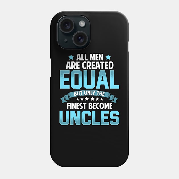 All Men Are Created Equal But Only The Finest Become UNCLES T Shirt Gift Phone Case by lateefo