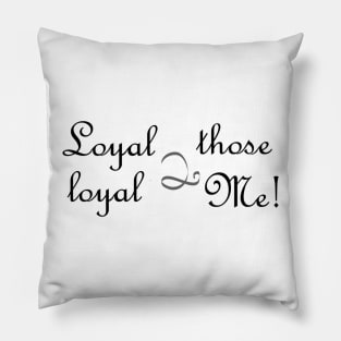 Loyal to loyalty Pillow