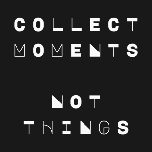 Collect Moments, Not Things T-Shirt