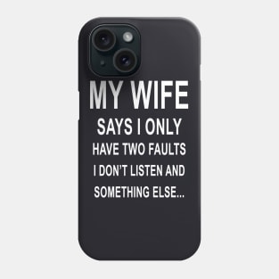 My Wife I Only Have Two Faults I Dont Listen And Else Wife Phone Case