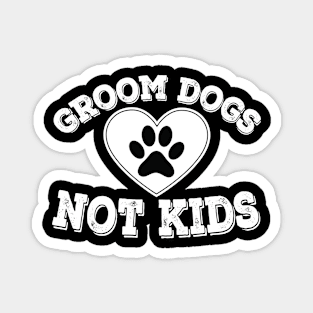 Groom Dogs Not Kids Funny Sarcastic Dog Owner Magnet