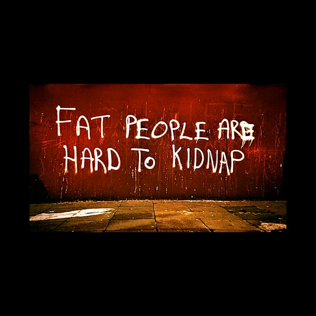 Fat People Are Hard To Kidnap by Tom Tom + Co