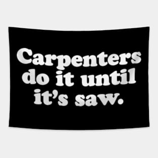 Carpenters do it until it's saw. Tapestry